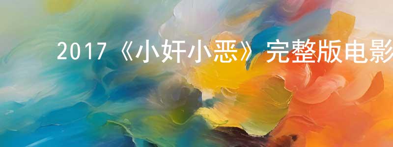 蔡林坤的动漫综艺大全,2017《小奸小恶》完整版电影/在线观看/百度云-美剧天堂
